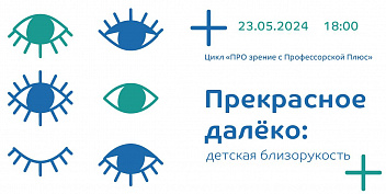 Приглашаем Вас 23 мая на лекцию «Прекрасное далёко: детская близорукость», в рамках цикла «ПРО зрение с Профессорской Плюс».